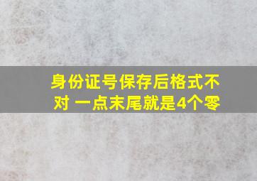 身份证号保存后格式不对 一点末尾就是4个零